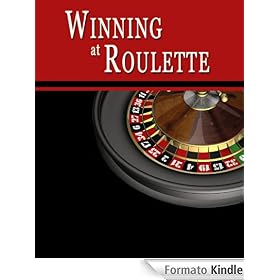 Winning at Roulette: Roulette Strategy to Consistently Win at the Roulette Wheel or How to Win at Roulette to Beat the Casino at their Own Game - Helps You Play Online Roulette, too!