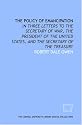 The Policy of emancipation: in three letters to the Secretary of War, the President of the United States, and the Secretary of the Treasury