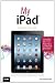 My iPad (covers iOS 5.1 on iPad, iPad 2, and iPad 3rd Gen)