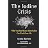 The Iodine Crisis: What You Don't Know About Iodine Can Wreck Your Life