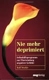 Produkt-Bild: Nie mehr deprimiert: Selbsthilfeprogramm zur &Uuml;berwindung negativer Gef&uuml;hle