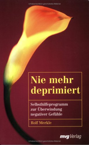 Nie mehr deprimiert: Selbsthilfeprogramm zur Überwindung negativer Gefühle by Rolf Merkle