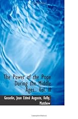 The Power of the Pope During the Middle Ages.. Vol. II