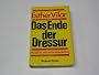 Das Ende der Dressur. Modell f�r eine neue M�nnlichkeit by Vilar, Esther