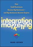 Integration Marketing: How Small Businesses Become Big Businesses ? and Big Businesses Become Empires