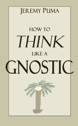 How to Think Like a Gnostic: Essays on a Gnostic Worldview