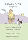 Broken Guts (Tong Sia!): A 'Rough' Medical Guide for Foreign Travellers in Thailand and S.E. Asia