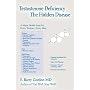 Testosterone Deficiency: The Hidden Disease:A Major Health Issue for Every Woman - Every Man