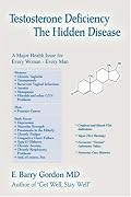 Testosterone Deficiency: The Hidden Disease: A major Health Issue for Every Woman - Every Man