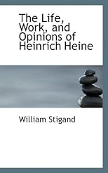 The life, work, and opinions of Heinrich Heine