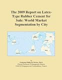 The 2009 Report on Latex-Type Rubber Cement for Sale: World Market Segmentation by City