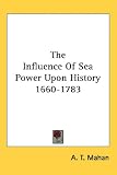 The influence of sea power upon history, 1660-1783 [microform]