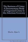 The business of crime : a documentary study of organized crime in the American economy