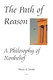 The Path of Reason: A Philosophy of Nonbelief