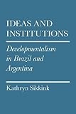 Ideas and institutions : developmentalism in Brazil and Argentina