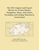 The 2011 Import and Export Market for Printed Books, Pamphlets, Maps, and Globes Excluding Advertising Material in Switzerland (Icon Group International)