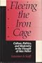Fleeing the Iron Cage: Culture, Politics, and Modernity in the Thought of Max Weber