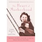 The Heart of Motherhood: Finding Holiness in the Catholic Home by Donna-Marie Cooper O'Boyle