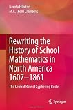 Rewriting the History of School Mathematics in North America 1607-1861: The Central Role of Cyphering Books
