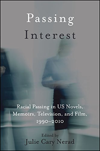 Passing Interest: Racial Passing in US Novels, Memoirs, Television, and Film, 1990-2010 (SUNY series in Multiethnic Literature)