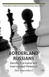 Borderland Russians : identity, narrative, and international relations