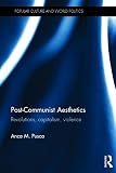 Post-communist aesthetics : revolutions, capitalism, violence
