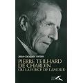 Pierre Teilhard de Chardin ou la force de l'amour