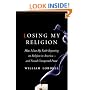 Losing My Religion: How I Lost My Faith Reporting on Religion in America-and Found Unexpected Peace