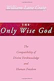 The Only Wise God: The Compatibility of Divine Foreknowledge & Human Freedom