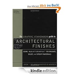 The Graphic Standards Guide to Architectural Finishes: Using MASTERSPEC to Evaluate, Select, and Specify Materials: Using MASTERSPEC to Evaluate, Select and Specify Materials