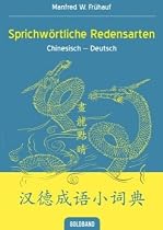 Sprichwörtliche Redensarten: Chinesisch-Deutsch: 500 häufige Redewendungen