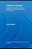 Petroleum Taxation: Sharing the Oil Wealth: A Study of Petroleum Taxation Yesterday, Today and Tomorrow (Routledge Studies in International Business and the World Economy)
