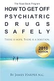 How to Get Off Psychiatric Drugs Safely - 2010 Edition: There is Hope. There is a Solution.