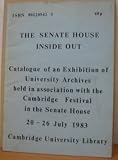 The Senate House inside out : catalogue of an exhibition of University archives held in association with the Cambridge Festival in the Senate House, 20-26 July 1983