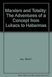 Marxism and totality : the adventures of a concept from Lucács to Habermas