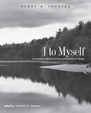 I to Myself: An Annotated Selection from the Journal of Henry D. Thoreau
