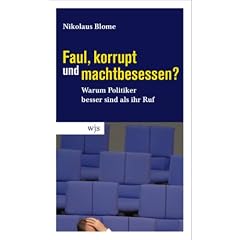 Faul, korrupt und machtbesessen?: Warum Politiker besser sind als ihr Ruf
