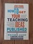 How to Get Your Teaching Ideas Published: A Writer's Guide to Educational Publishing