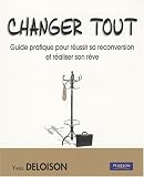 Changer tout : guide pratique pour réussir sa reconversion et réaliser son rêve : Avec le magazine Changer tout : guide pratique pour réussir sa reconversion et réaliser son rêve : Avec le magazine