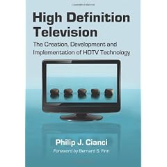 High Definition Television: The Creation, Development and Implementation of HDTV Technology