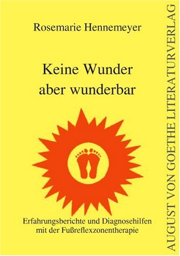 Keine Wunder, aber wunderbar: Erfahrungsberichte und Diagnosehilfen mit der Fussreflexzonentherapie (German Edition)