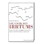 Die Logik des Irrtums. Wie uns das Gehirn t�glich ein Schnippchen schl�gt