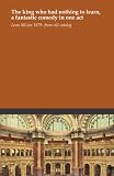 41ZvLqNX6rL. SL160  The king who had nothing to learn, a fantastic comedy in one act