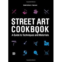 Street Art Cookbook: A Guide to Techniques and Materials