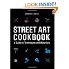 Street Art Cookbook: A Guide To Techniques And Materials