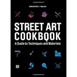 Street Art Cookbook: A Guide to Techniques and Materialsvon "Benke Carlsson"