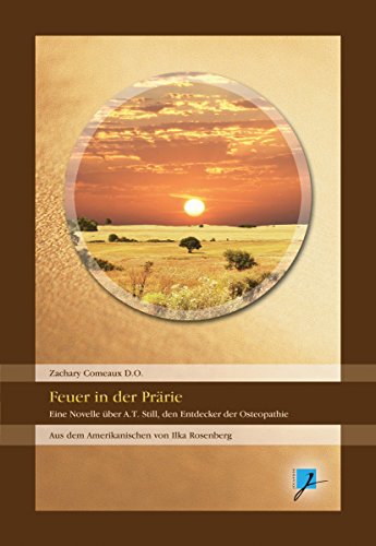 Feuer in der Prärie!: Eine Novelle über A.T.Still, den Entdecker der Osteopathie (German Edition)