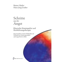 Schritte aus der Angst: Klassische Hom�opathie und R�ckf�hrungstherapie Eine Synthese zweier Methoden als Schl�ssel zu einem gesunden und angstfreien Leben