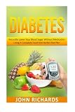 Diabetes: Naturally Lower Your Blood Sugar Without Medication Using A Complete Food And Herbal Diet Plan