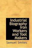 Industrial Biography Iron Workers and Tool Makers